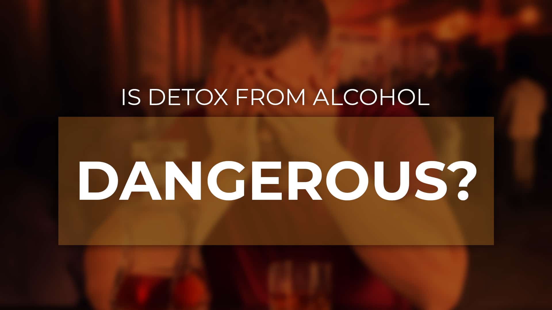 Is Detox from Alcohol Dangerous