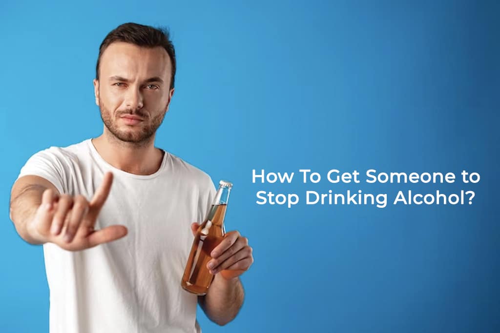 How to Get Someone to Stop Drinking Alcohol